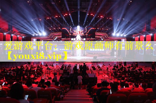 爱游戏平台：游戏原画师有前景么