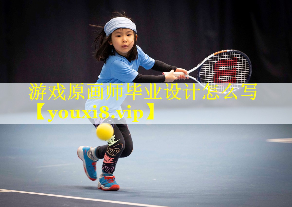游戏原画师毕业设计怎么写 游戏原画师毕业设计怎么写